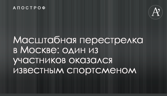 Масштабна перестрілка в Москві: один з учасників виявився відомим спортсменом
