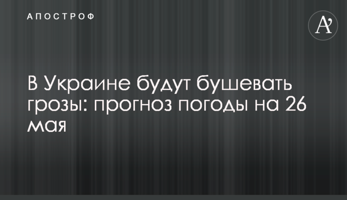 В Україні бушуватимуть грози: прогноз погоди на 26 травня