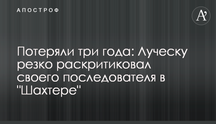 Потеряли три года: Луческу резко раскритиковал своего последователя в 