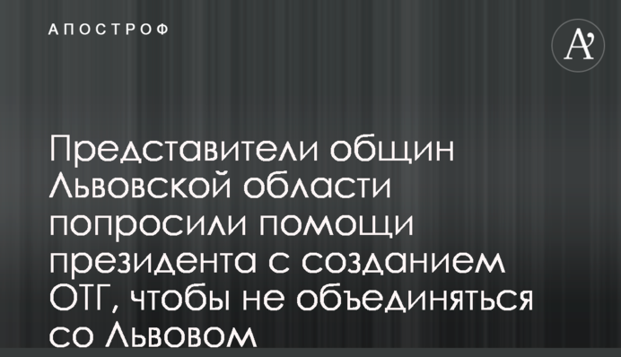 Представители общин Львовской области попросили помощи президента с созданием ОТГ, чтобы не объединяться со Львовом