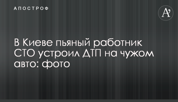 У Києві п'яний працівник СТО влаштував ДТП на чужому авто: фото