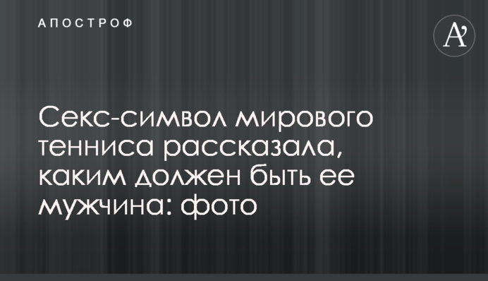 Секс-символ світового тенісу розповіла, яким повинен бути її чоловік: фото