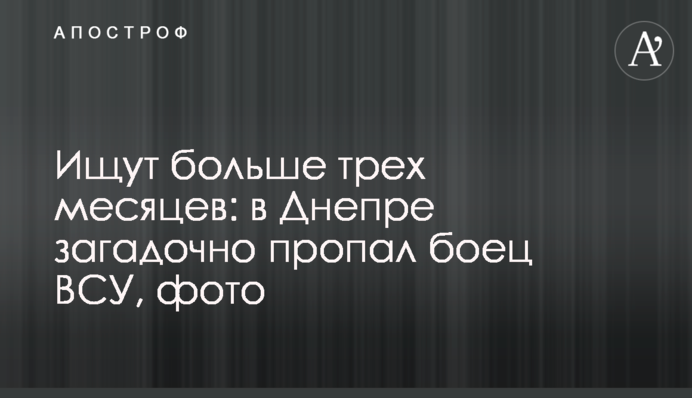 Ищут больше трех месяцев: в Днепре загадочно пропал боец ВСУ, фото