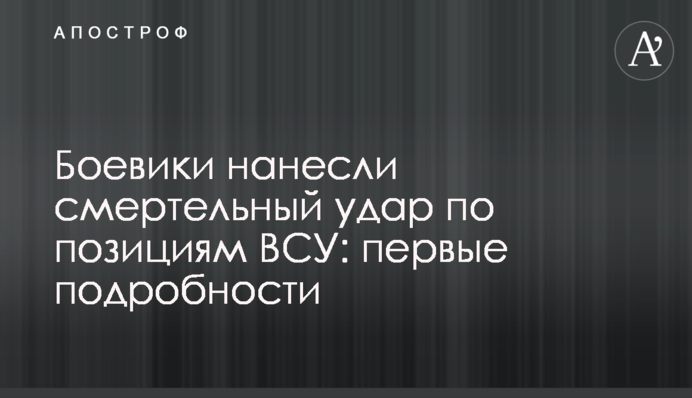 Боевики нанесли смертельный удар по позициям ВСУ: первые подробности