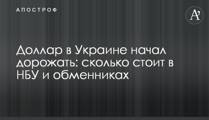 Доллар в Украине начал дорожать: сколько стоит в НБУ и обменниках