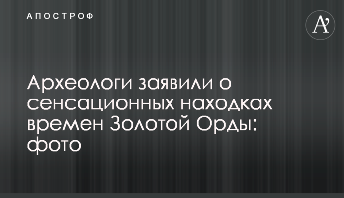 Археологи заявили про сенсаційні знахідки часів Золотої Орди: фото