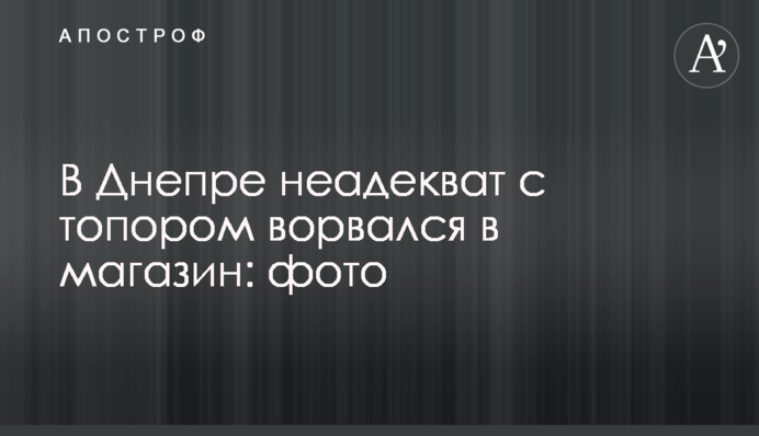 У Дніпрі неадекват з сокирою увірвався в магазин: фото