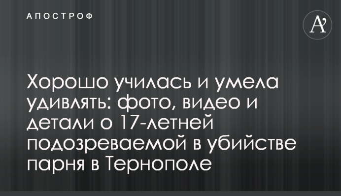Добре вчилася і вміла дивувати: фото, відео і деталі про 17-річну підозрювану у вбивстві хлопця в Тернополі