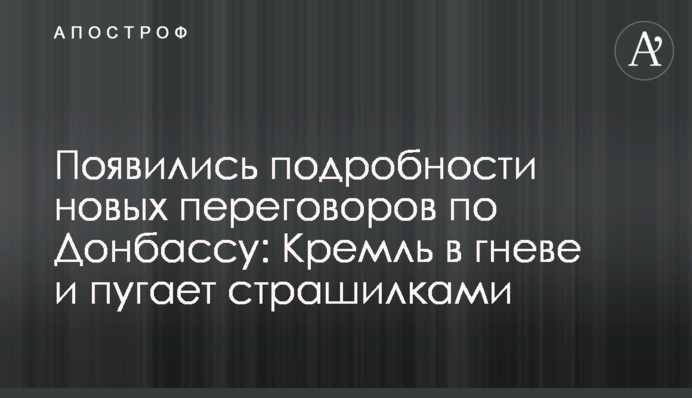 Появились подробности новых переговоров по Донбассу: Кремль в гневе и пугает страшилками