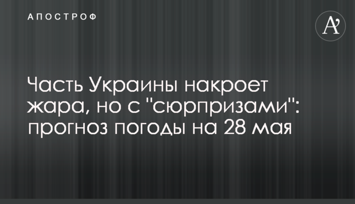 Часть Украины накроет жара, но с "нюансами": прогноз погоды на 28 мая