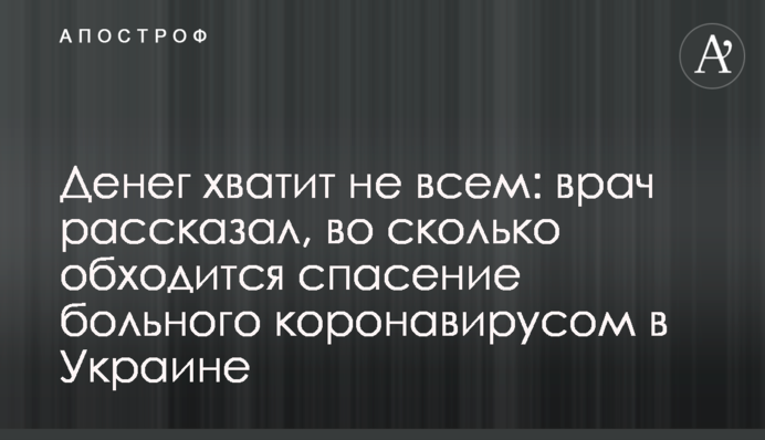 Грошей вистачить не всім: лікар розповів, у скільки обходиться порятунок хворого на коронавірус в Україні