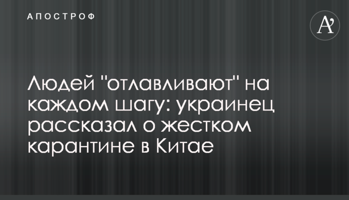 Людей "отлавливают" на каждом шагу: украинец рассказал о жестком карантине в Китае