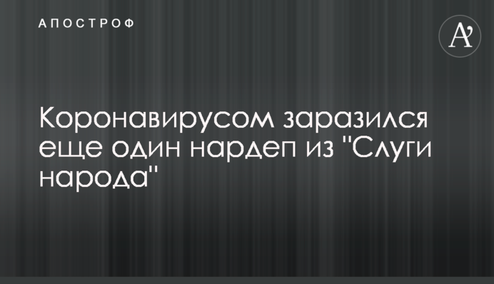 Коронавирусом заразился еще один нардеп из "Слуги народа"