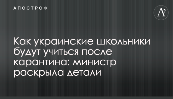 Как украинские школьники будут учиться после карантина: министр раскрыла детали