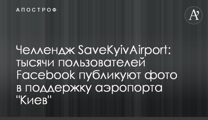 Челлендж SaveKyivAirport: тысячи пользователей Facebook публикуют фото в поддержку аэропорта 
