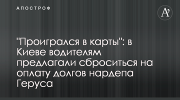 "Проигрался в карты": в Киеве водителям предлагали сброситься на оплату долгов нардепа Геруса