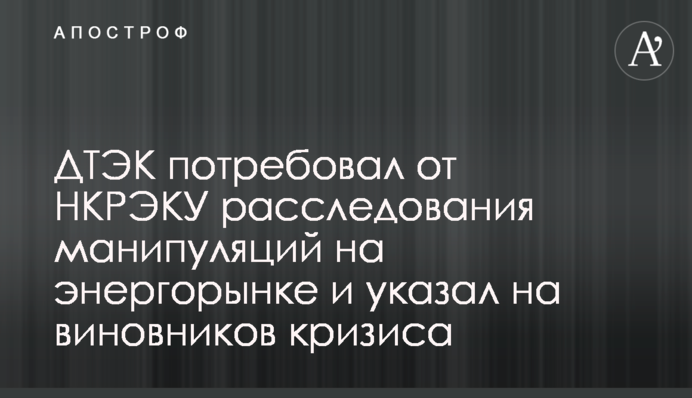 ДТЭК потребовал от НКРЭКУ расследования манипуляций на энергорынке и указал на виновников кризиса