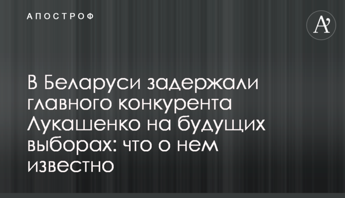 В Беларуси задержали главного конкурента Лукашенко на будущих выборах: что о нем известно