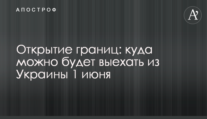 Відкриття кордонів: куди можна буде виїхати з України з 1 червня