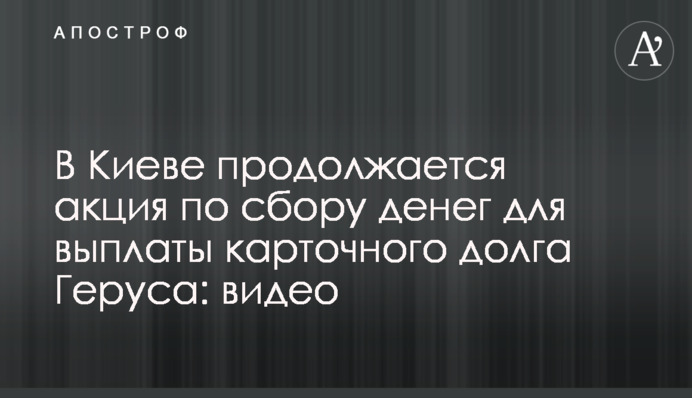 У Києві триває акція зі збору грошей для виплати карткового боргу Геруса: відео