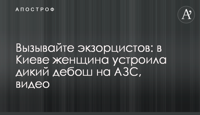 Вызывайте экзорцистов: в Киеве женщина устроила дикий дебош на АЗС, видео