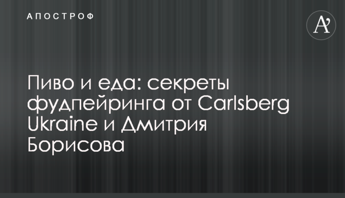 Їжа та пиво: секрети фудпейрінгу від Carlsberg Ukraine та Дмитра Борисова