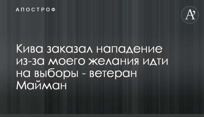 Кива замовив напад через моє бажання йти на вибори - ветеран Майман