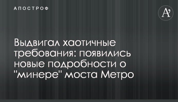 Выдвигал хаотичные требования: появились новые подробности о 