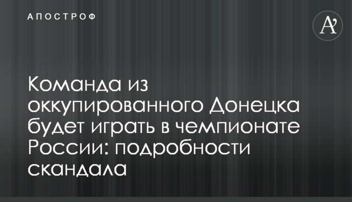Команда з окупованого Донецька буде грати в чемпіонаті Росії: подробиці скандалу