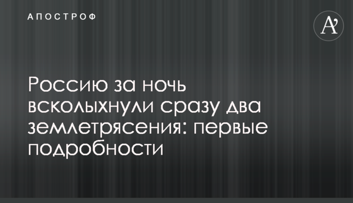 Россию за ночь всколыхнули сразу два землетрясения: первые подробности