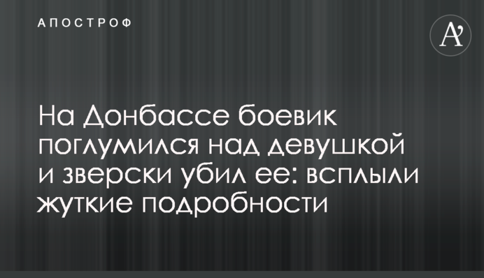 На Донбассе боевик поглумился над девушкой и зверски убил ее: всплыли жуткие подробности