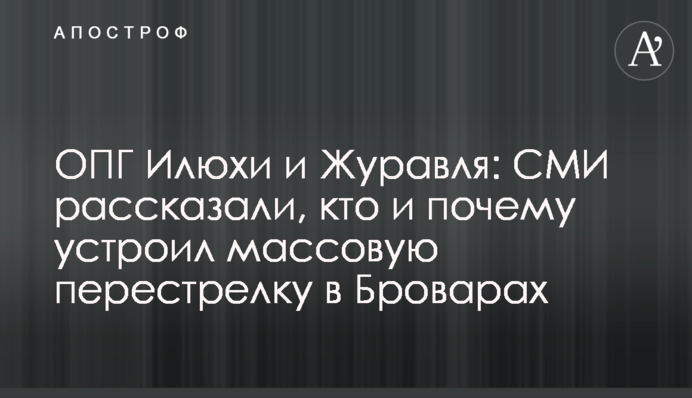 ОПГ Илюхи и Журавля: СМИ рассказали, кто и почему устроил массовую перестрелку в Броварах
