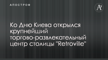 Ко Дню Киева открылся крупнейший торгово-развлекательный центр столицы "Retroville"