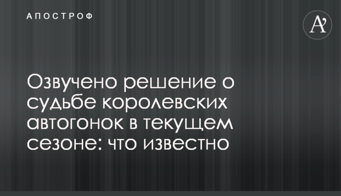 Озвучено решение о судьбе королевских автогонок в текущем сезоне: что известно