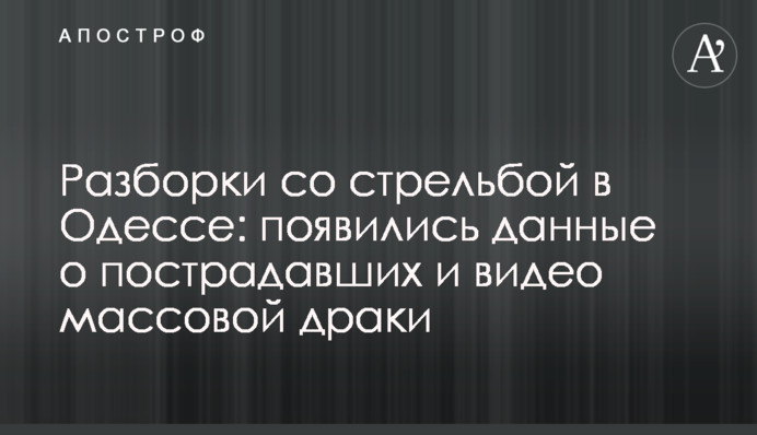Разборки со стрельбой в Одессе: появились данные о пострадавших и видео массовой драки