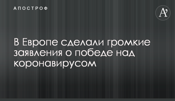 У Європі зробили гучні заяви про перемогу над коронавірусом