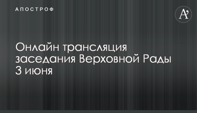 Онлайн трансляция заседания Верховной Рады 3 июня