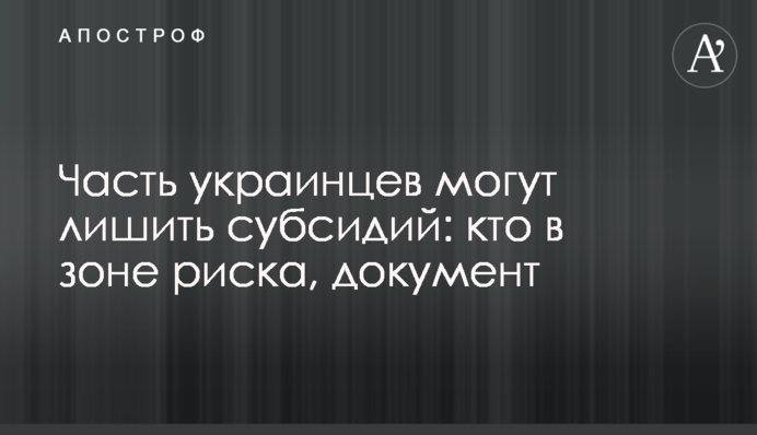 Часть украинцев могут лишить субсидий: кто в зоне риска, документ