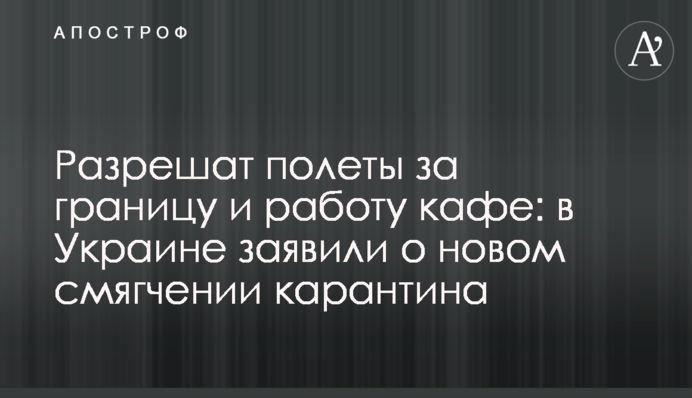 Разрешат полеты за границу и работу кафе: в Украине заявили о новом смягчении карантина