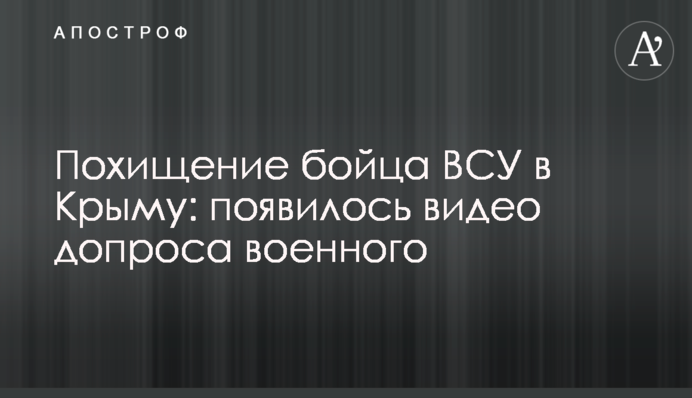 Викрадення бійця ЗСУ в Криму: з'явилося відео допиту військового
