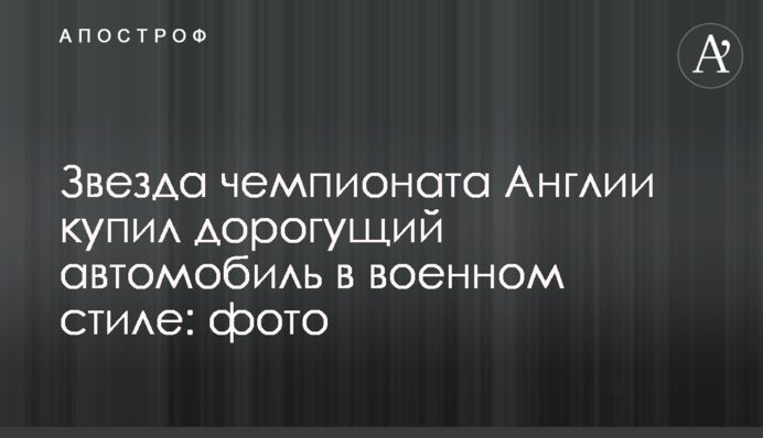 Зірка чемпіонату Англії купив дорогий автомобіль у військовому стилі: фото