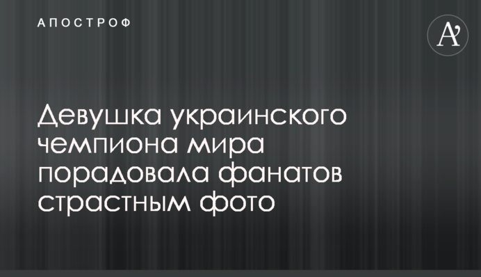 Дівчина українського чемпіона світу порадувала фанатів пристрасним фото