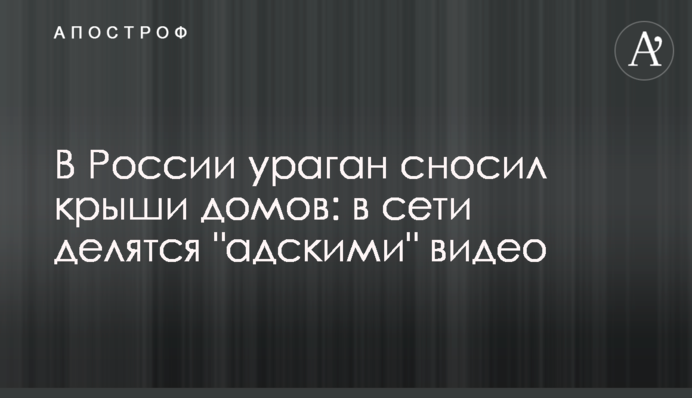 В России ураган сносил крыши домов: в сети делятся 