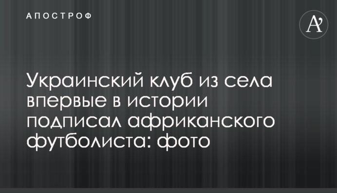 Український клуб з села вперше в історії підписав африканського футболіста: фото