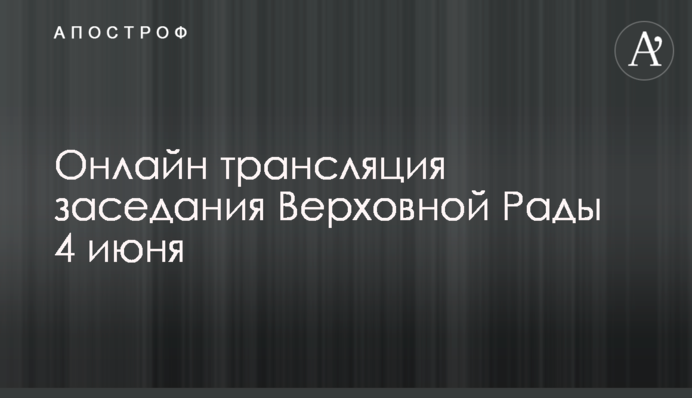 Онлайн трансляция заседания Верховной Рады 4 июня