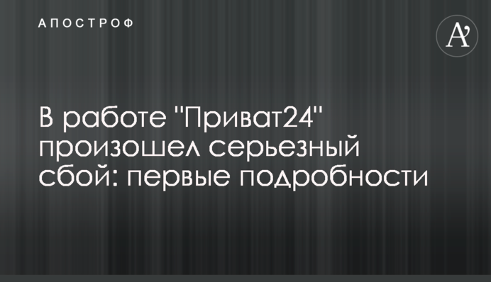 В работе "Приват24" произошел серьезный сбой: первые подробности