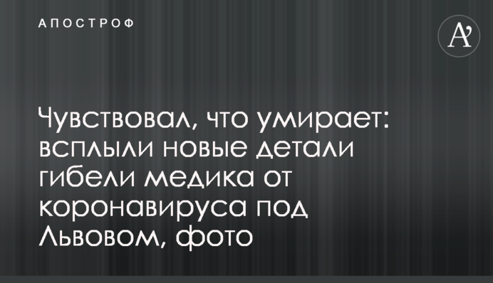 Чувствовал, что умирает: всплыли новые детали гибели медика от коронавируса под Львовом, фото