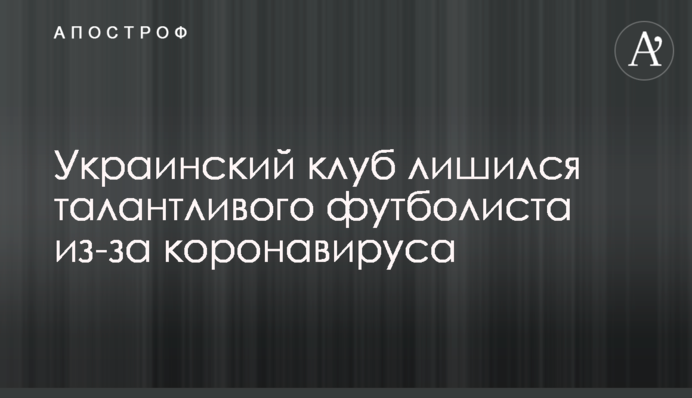 Український клуб позбувся талановитого футболіста через коронавирус