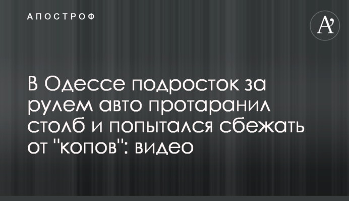 В Одесі підліток за кермом авто протаранив стовп і спробував втекти від 