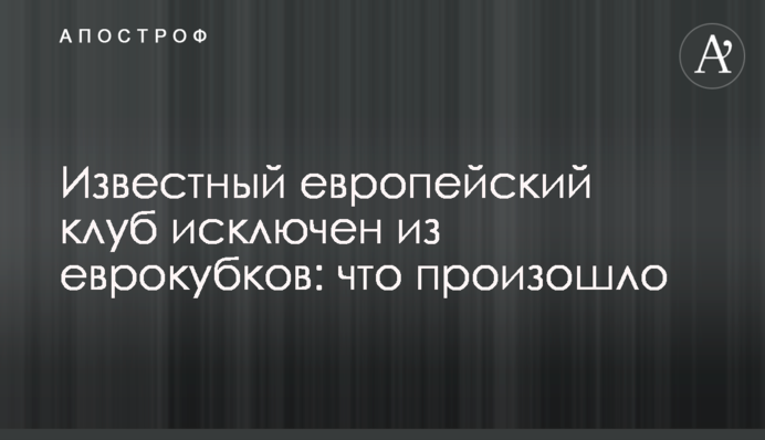Відомий європейський клуб виключений з єврокубків: що сталося